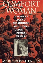 Comfort Woman: A Filipina&#39;s Story of Prostitution and Slavery Under the Japanese Military (Maria Rosa Henson)