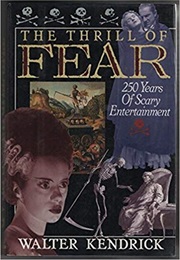 The Thrill of Fear: 250 Years of Scary Entertainment (Walter Kendrick)