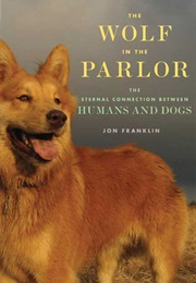 The Wolf in the Parlor: The Eternal Connection Between Humans and Dogs (Jon Franklin)