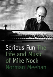 Serious Fun: The Life and Music of Mike Nock (Norman Meehan)
