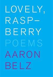 Lovely, Raspberry: Poems by Aaron Belz