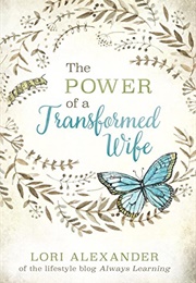 The Power of a Transformed Wife (Lori Alexander)