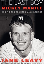 The Last Boy: Mickey Mantel and the End of America&#39;s Childhood (Jane Leavy)