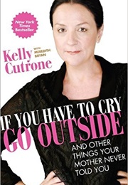 If You Have to Cry Go Outside (Kelly Cutrone)