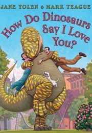 How Do Dinosaurs Say I Love You? (Jane Yolen)