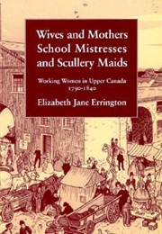 Wives and Mothers, Schoolmistresses and Scullery Maids (Elizabeth Jane Errington)