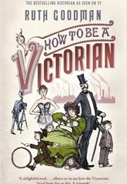 How to Be a Victorian (Ruth Goodman)