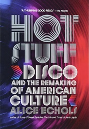 Hot Stuff: Disco and the Remaking of American Culture (Alice Echols)