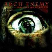 Dead Eyes See No Future - Arch Enemy