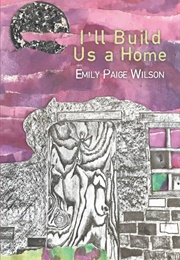 I'll Build Us a Home (Emily Paige Wilson)