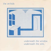 The Orchids-Underneath the Window,Underneath the Sink