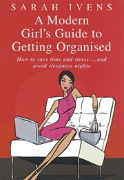 A Modern Girl&#39;s Guide to Getting Organized (Sarah Ivens)