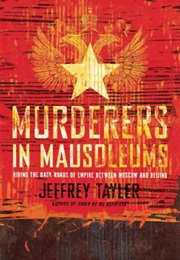 Murderers in Mausoleums: Riding in the Back Roads of Empire Between Moscow and Beijing (Jeffrey Tayler)