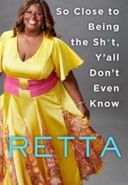 So Close to Being the Sh*T, Y&#39;all Don&#39;t Even Know (Retta)
