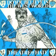 Do You Believe in the Westworld? - Theatre of Hate