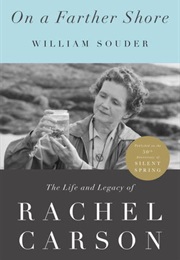 On a Farther Shore: The Life and Legacy of Rachel Carson, Author of Silent Spring (William Souder)