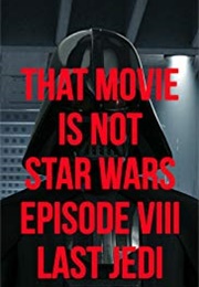 That Movie Is Not Star Wars. Episode VII. Last Jedi (2017)