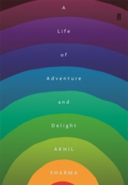 A Life of Adventure and Delight (Akhil Sharma)