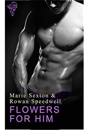 Flowers for Him (Marie Sexton,  Rowan Speedwell)