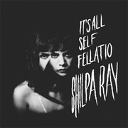 Shilpa Ray - It's All Self Fellatio (2013)