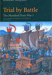 Trial by Battle: The Hundred Years War Volume 1 (Jonathan Sumption)
