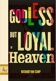 Godless but Loyal to Heaven (Richard Van Camp)