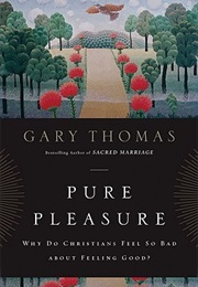 Pure Pleasure: Why Do Christians Feel So Bad About Feeling Good (Gary L. Thomas)