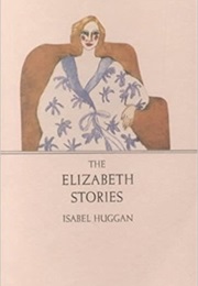 The Elizabeth Stories (Isabel Huggan)