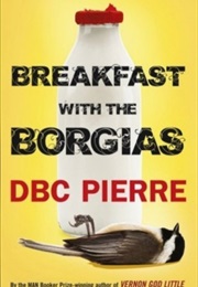 Breakfast With the Borgias (DBC Pierre)