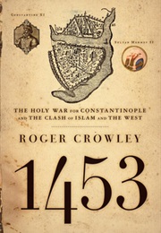 1453: The Holy War for Constantinople and the Clash of Islam and the West (Roger Crowley)