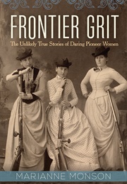 Frontier Grit: The Unlikely True Stories of Daring Pioneer Women (Marianne Monson)
