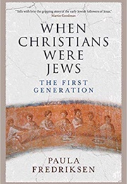 When Christians Were Jews: The First Generation (Paula Fredriksen)