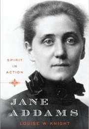 Jane Addams: Spirit in Action (Louise W. Knight)