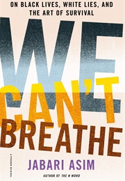 We Can&#39;t Breathe: On Black Lives, White Lies, and the Art of Survival (Jabari Asim)
