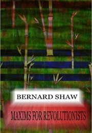 MAXIMS FOR a REVOLUTIONARY (George Bernard Shaw)