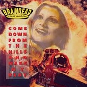 Braindead Sound Machine- Come Down From the Hills and Make My Baby