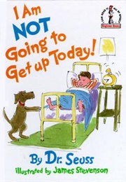 I Am NOT Going to Get Up Today! (Dr. Seuss)