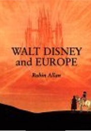 Walt Disney and Europe: European Influences of the Animated Feature Films of Walt Disney (Robin Allan)