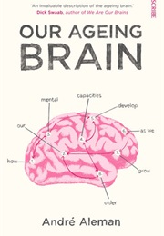 Our Ageing Brain: How Our Mental Capacities Develop as We Get Older (André Aleman)
