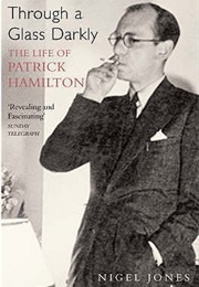 Through a Glass Darkly: The Life of Patrick Hamilton (Nigel Jones)