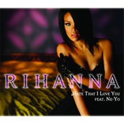 Hate That I Love You - Rihanna Ft. Ne-Yo