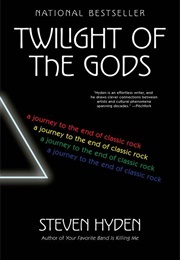 Twilight of the Gods: A Journey to the End of Classic Rock (Steven Hyden)