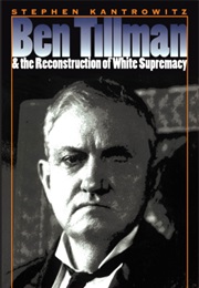 Ben Tillman and the Reconstruction of White Supremacy (Stephen Kantrowitz)
