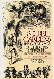 Secret Gardens: A Study of the Golden Age of Children's Literature (Humphrey Carpenter)