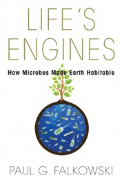 Life's Engines: How Microbes Made Earth Habitable (Paul G. Falkowski)