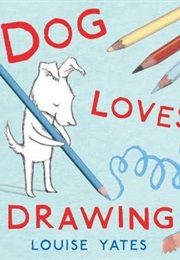 Dog Loves Drawing (Louise Yates)