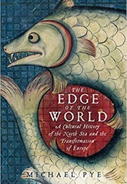 The Edge of the World: A Cultural History of the North Sea and the Transformation of Europe (Michael Pye)
