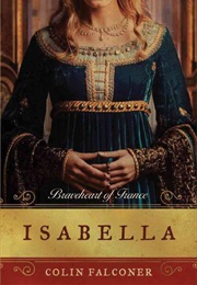 Isabella: Braveheart of France (Colin Falconer)