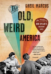 The Old, Weird America: The World of Bob Dylan&#39;s Basement Tapes (Greil Marcus)