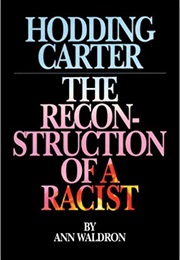 Hodding Carter: The Reconstruction of a Racist (Ann Waldron)
